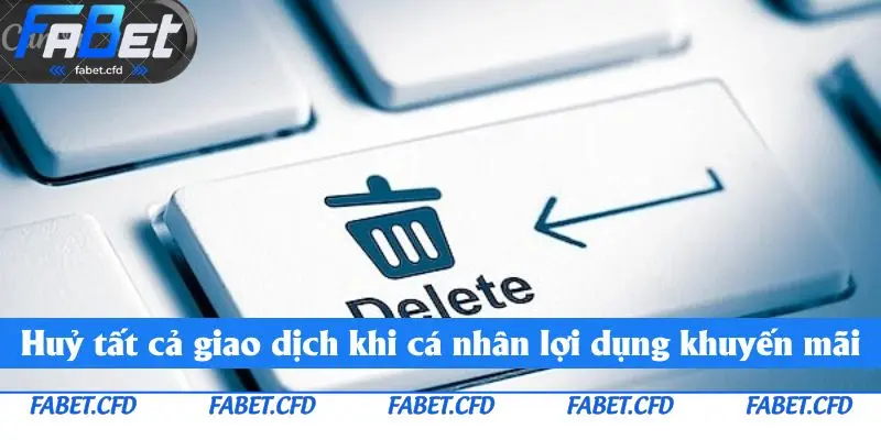 Huỷ tất cả giao dịch khi cá nhân lợi dụng khuyến mãi